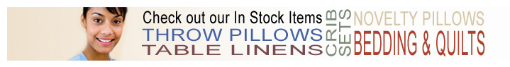 Buy Instock Throw Pillows, Table Linens, Crib Sets, Novelty Pillows, Bedding & Quilts!