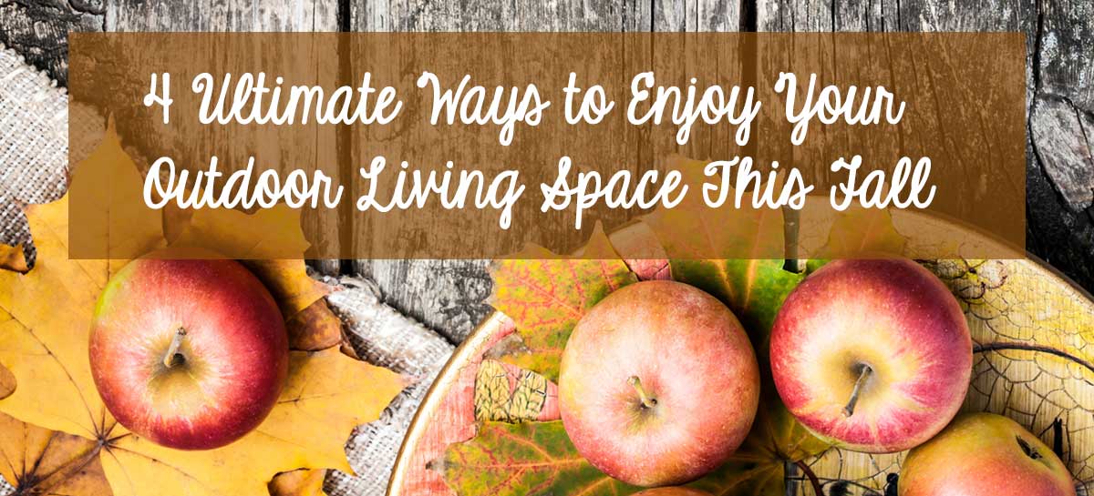 4 Ultimate Ways to Enjoy Your Outdoor Living Space This Fall