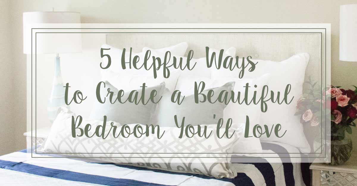 5 Ways to Create A Bedroom You'll Love
