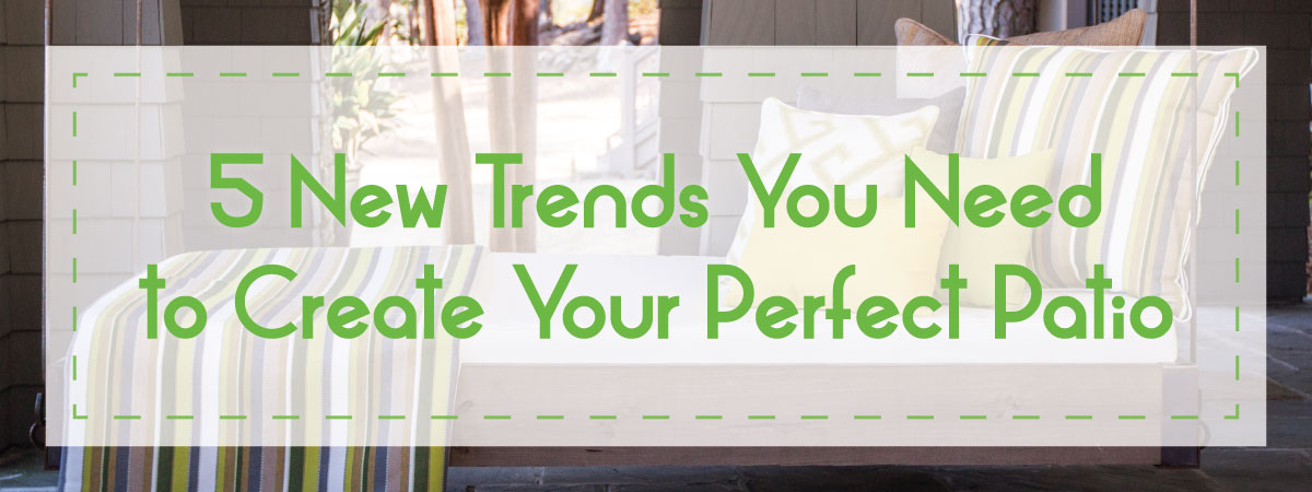 5 New Trends To Create Your Perfect Patio