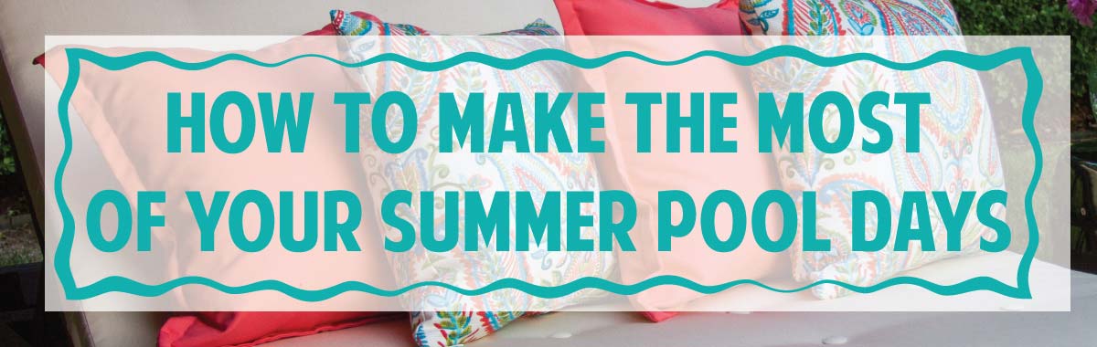How to Make the Most of Your Summer Pool Days