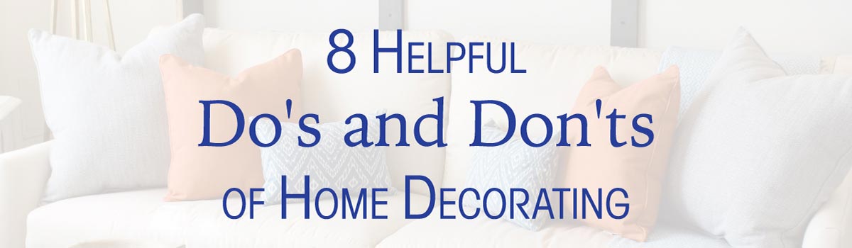 8 Helpful Dos and Don'ts of Home Decorating