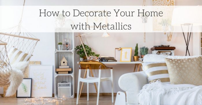 How to Decorate Your Home with Metallics