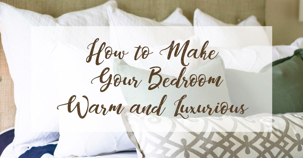 How to Make Your Bedroom Warm and Luxurious