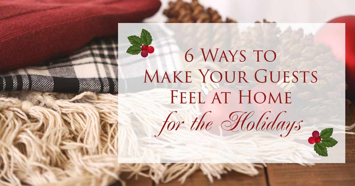 6 Ways to Make Your Guests Feel at Home for the Holidays